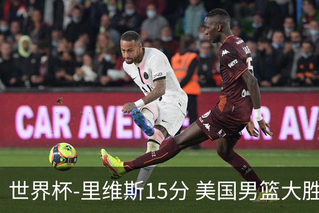 世界杯-里维斯15分 美国男篮大胜希腊提前晋级