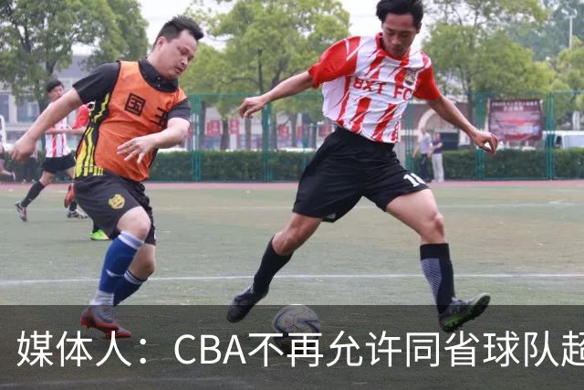 媒体人：CBA不再允许同省球队超过三支 但拥有单列市的省份除外