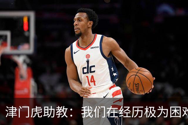 津门虎助教：我们在经历极为困难的时期，于根伟把大家凝聚到一起