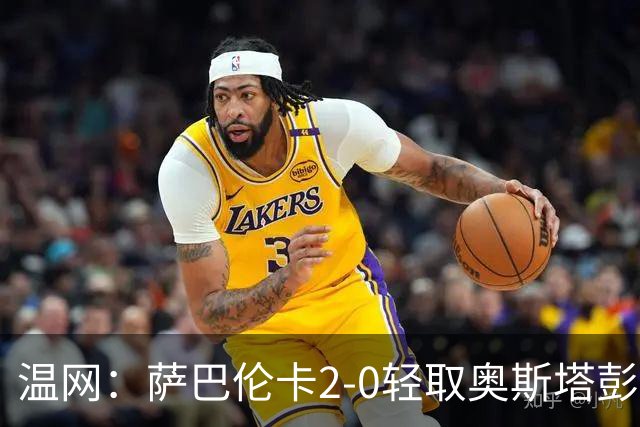温网：萨巴伦卡2-0轻取奥斯塔彭科 大坂直美高芙进16强